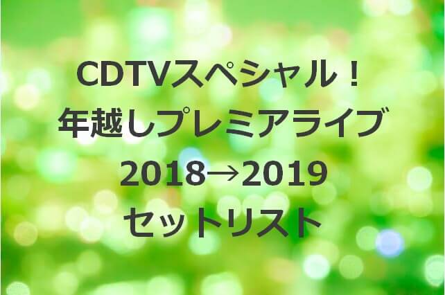 CDTVスペシャル！年越しプレミアライブ2018→2019セットリスト