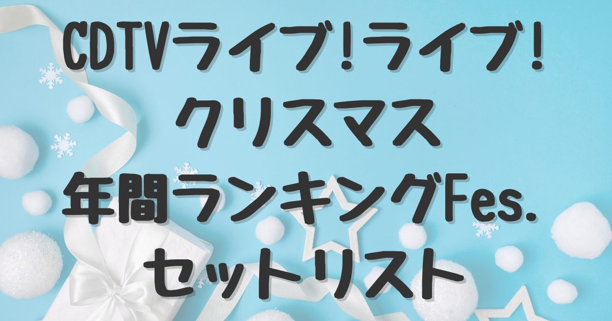 CDTVライブ！ライブ！クリスマス年間ランキングFes.セットリスト